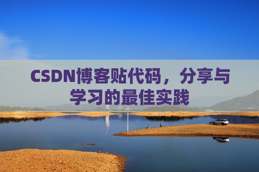 CSDN博客贴代码,分享与学习的最佳实践