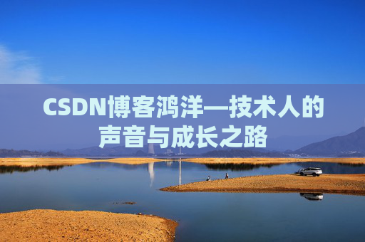 CSDN博客鸿洋—技术人的声音与成长之路